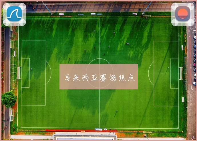 马来西亚赛场焦点 - 安博体育登录