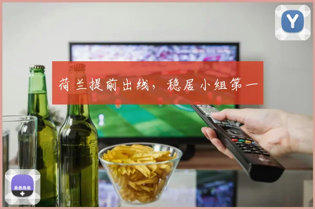 荷兰提前出线，稳居小组第一 - 安博体育登录