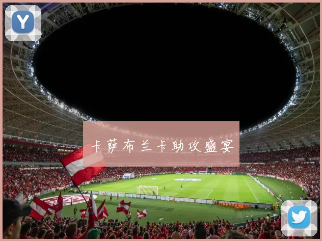 卡萨布兰卡助攻盛宴 - 安博体育登录
