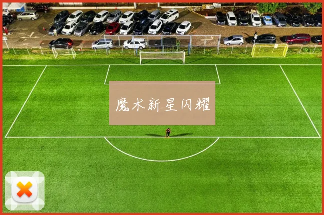 魔术新星闪耀 - 安博体育登录