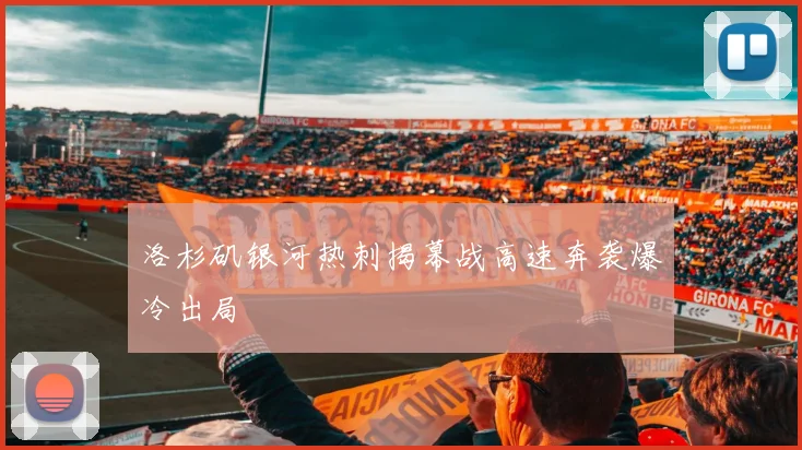 洛杉矶银河热刺揭幕战高速奔袭爆冷出局