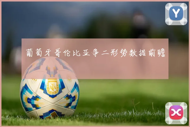 葡萄牙哥伦比亚争二形势数据前瞻
