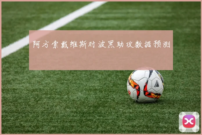 阿方索戴维斯对波黑助攻数据预测