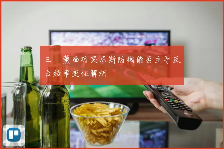 三笘薰面对突尼斯防线能否主导反击赔率变化解析